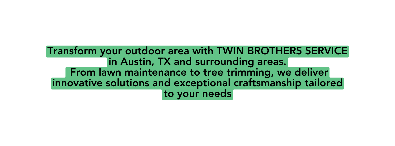 Transform your outdoor area with TWIN BROTHERS SERVICE in Austin TX and surrounding areas From lawn maintenance to tree trimming we deliver innovative solutions and exceptional craftsmanship tailored to your needs